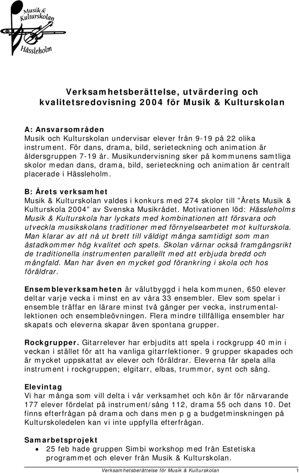 Musikundervisning sker på kommunens samtliga skolor medan dans, drama, bild, serieteckning och animation är centralt placerade i Hässleholm.