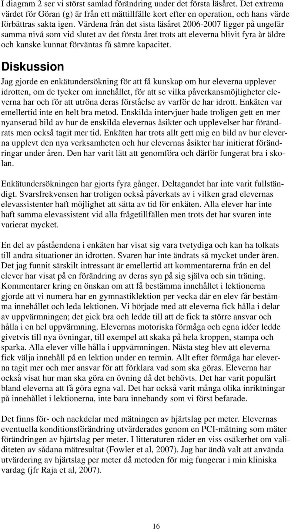 Diskussion Jag gjorde en enkätundersökning för att få kunskap om hur eleverna upplever idrotten, om de tycker om innehållet, för att se vilka påverkansmöjligheter eleverna har och för att utröna