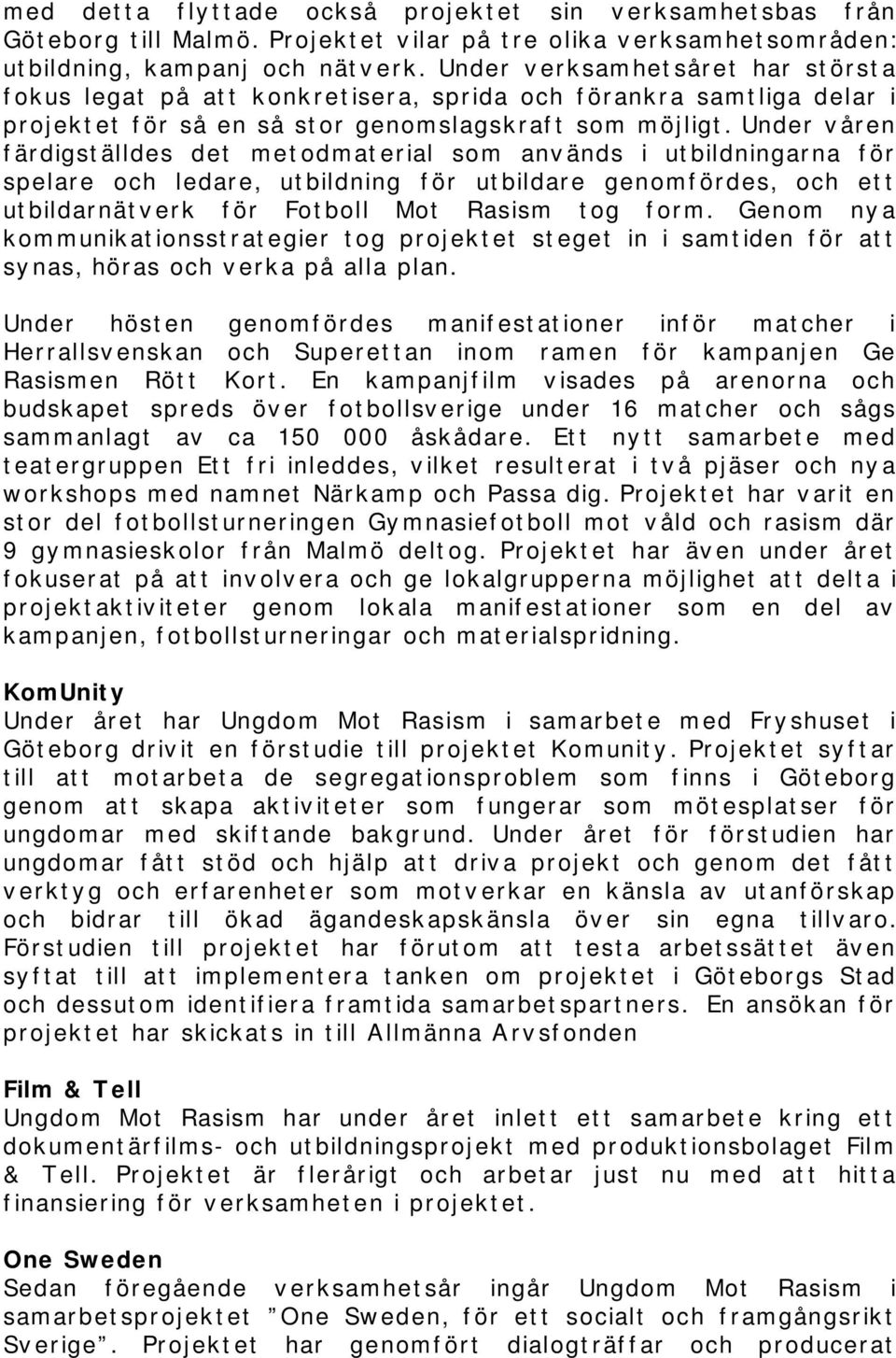 Under våren färdigställdes det metodmaterial som används i utbildningarna för spelare och ledare, utbildning för utbildare genomfördes, och ett utbildarnätverk för Fotboll Mot Rasism tog form.