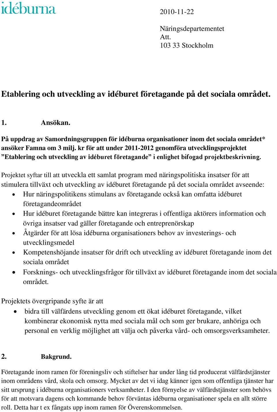 kr för att under 2011-2012 genomföra utvecklingsprojektet Etablering och utveckling av idéburet företagande i enlighet bifogad projektbeskrivning.