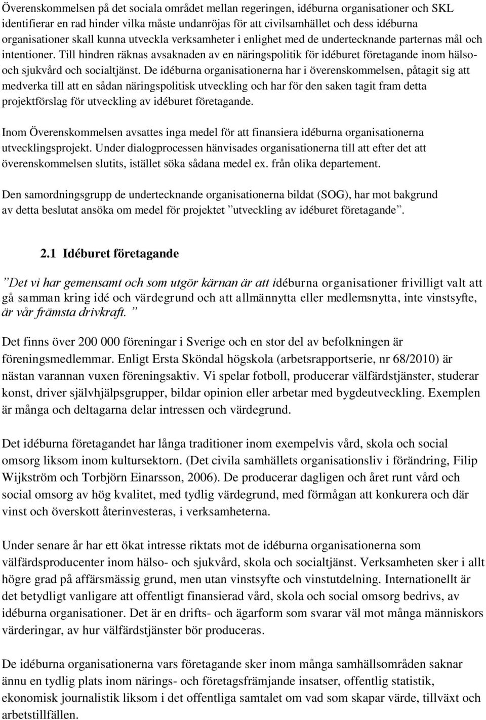 Till hindren räknas avsaknaden av en näringspolitik för idéburet företagande inom hälsooch sjukvård och socialtjänst.