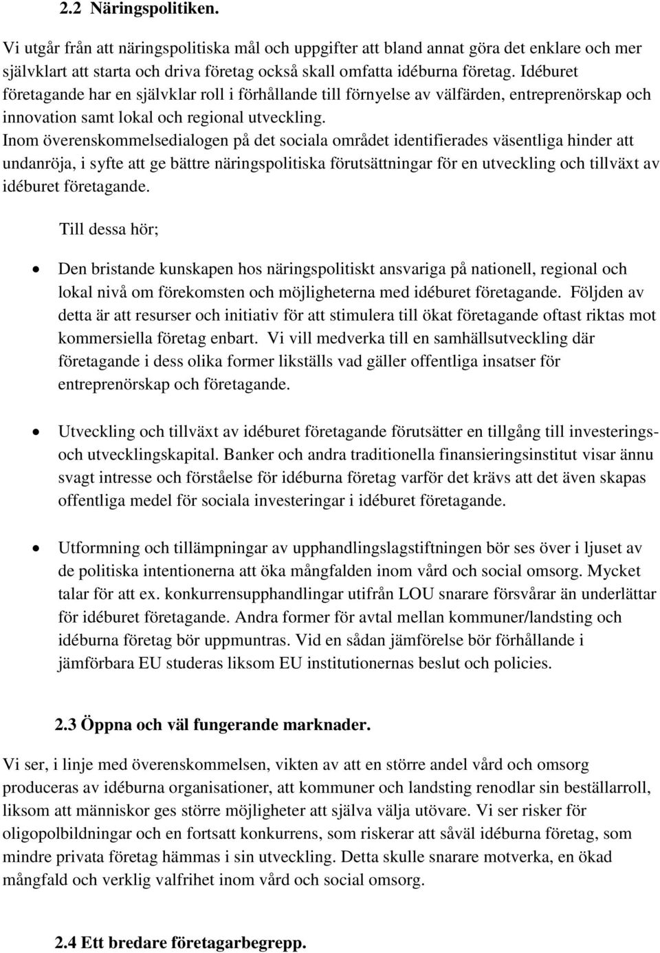 Inom överenskommelsedialogen på det sociala området identifierades väsentliga hinder att undanröja, i syfte att ge bättre näringspolitiska förutsättningar för en utveckling och tillväxt av idéburet