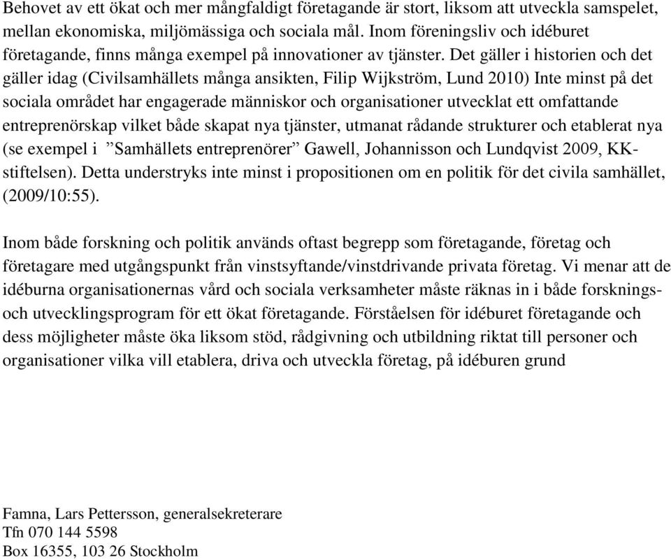 Det gäller i historien och det gäller idag (Civilsamhällets många ansikten, Filip Wijkström, Lund 2010) Inte minst på det sociala området har engagerade människor och organisationer utvecklat ett