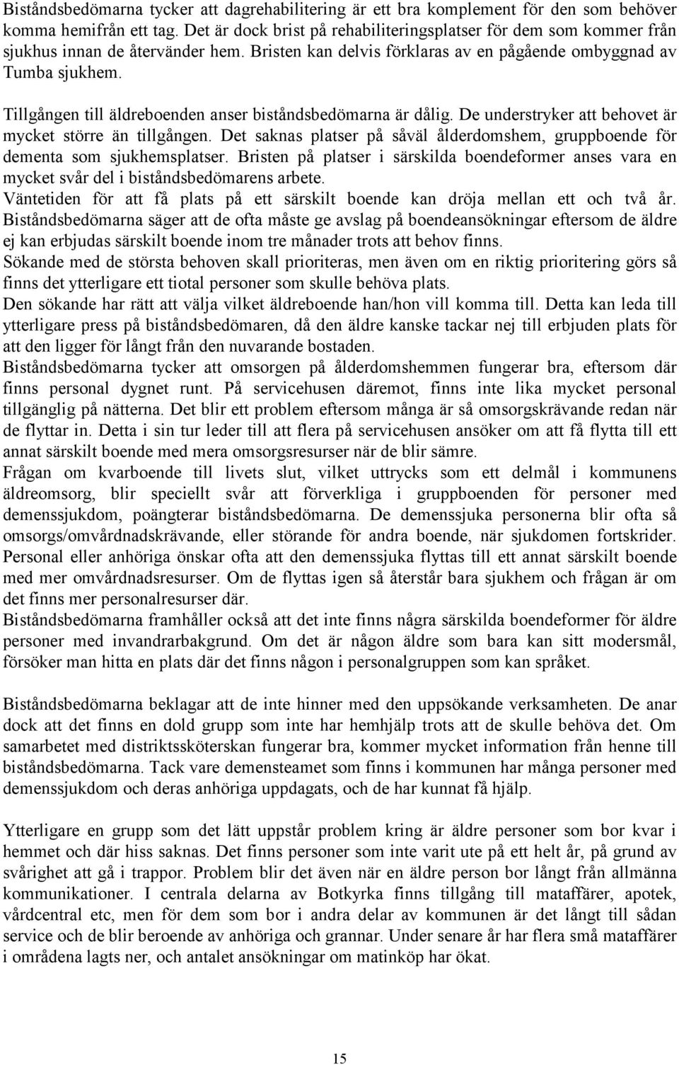 Tillgången till äldreboenden anser biståndsbedömarna är dålig. De understryker att behovet är mycket större än tillgången.