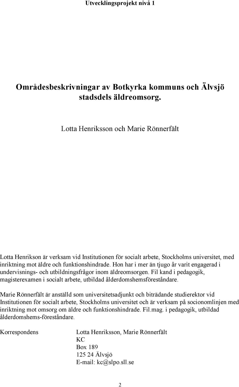 Hon har i mer än tjugo år varit engagerad i undervisnings- och utbildningsfrågor inom äldreomsorgen. Fil kand i pedagogik, magisterexamen i socialt arbete, utbildad ålderdomshemsföreståndare.