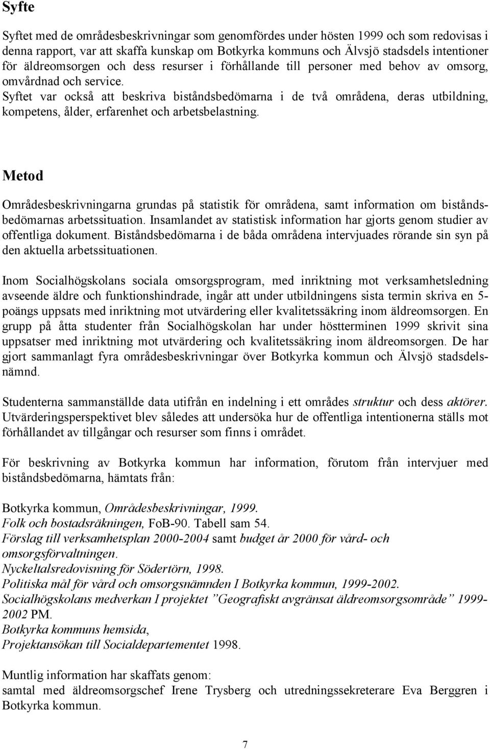 Syftet var också att beskriva biståndsbedömarna i de två områdena, deras utbildning, kompetens, ålder, erfarenhet och arbetsbelastning.