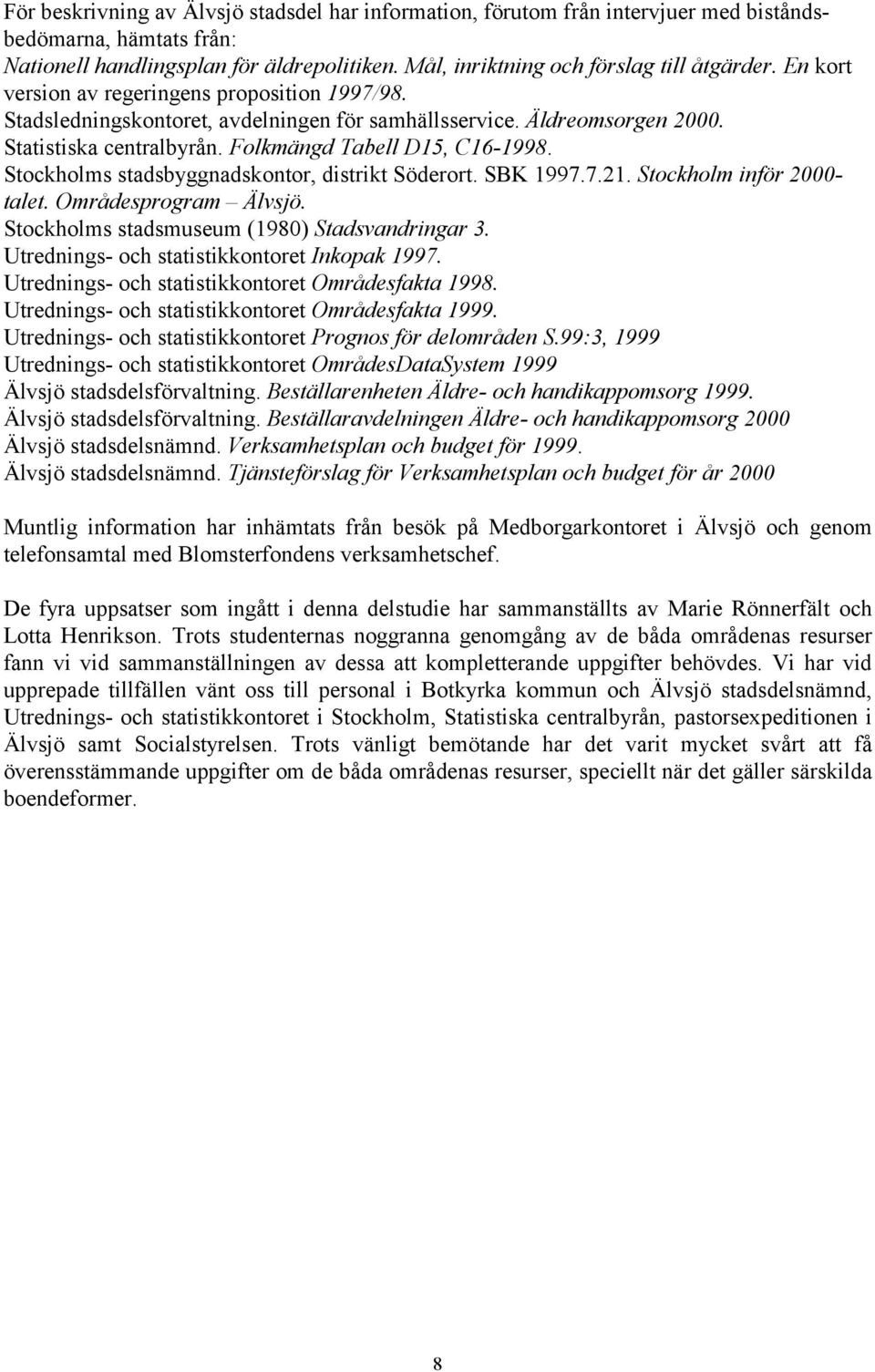 Stockholms stadsbyggnadskontor, distrikt Söderort. SBK 1997.7.21. Stockholm inför 2000- talet. Områdesprogram Älvsjö. Stockholms stadsmuseum (1980) Stadsvandringar 3.