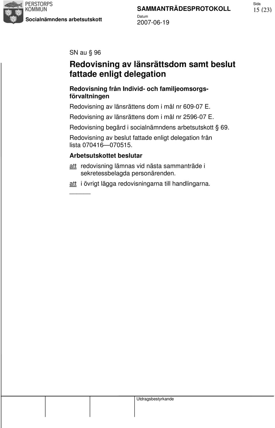 Redovisning begärd i socialnämndens arbetsutskott 69. Redovisning av beslut fattade enligt delegation från lista 070416 070515.