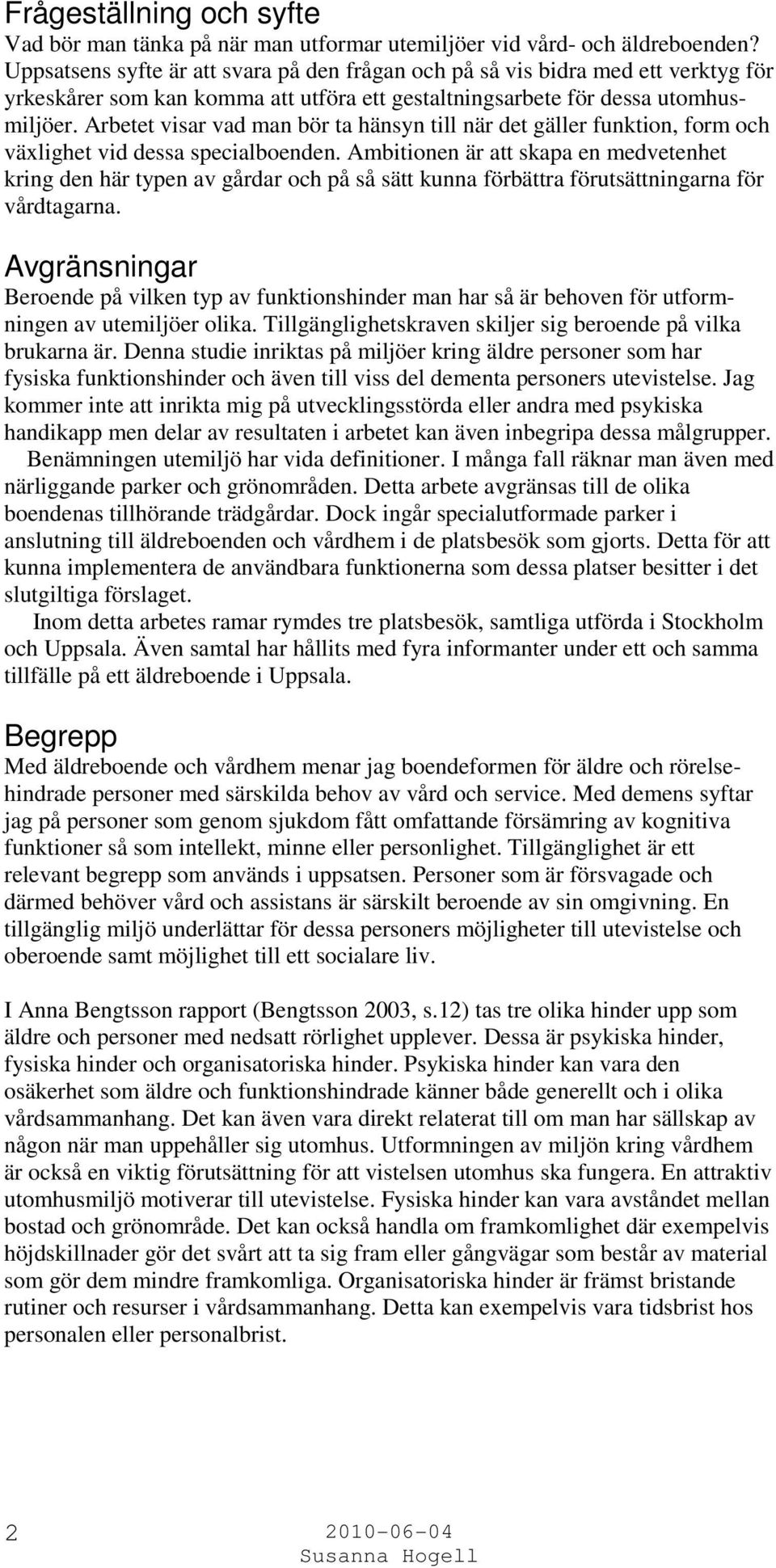 Arbetet visar vad man bör ta hänsyn till när det gäller funktion, form och växlighet vid dessa specialboenden.