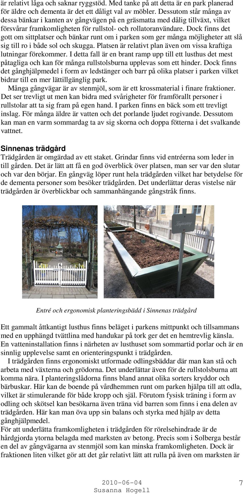 Dock finns det gott om sittplatser och bänkar runt om i parken som ger många möjligheter att slå sig till ro i både sol och skugga.