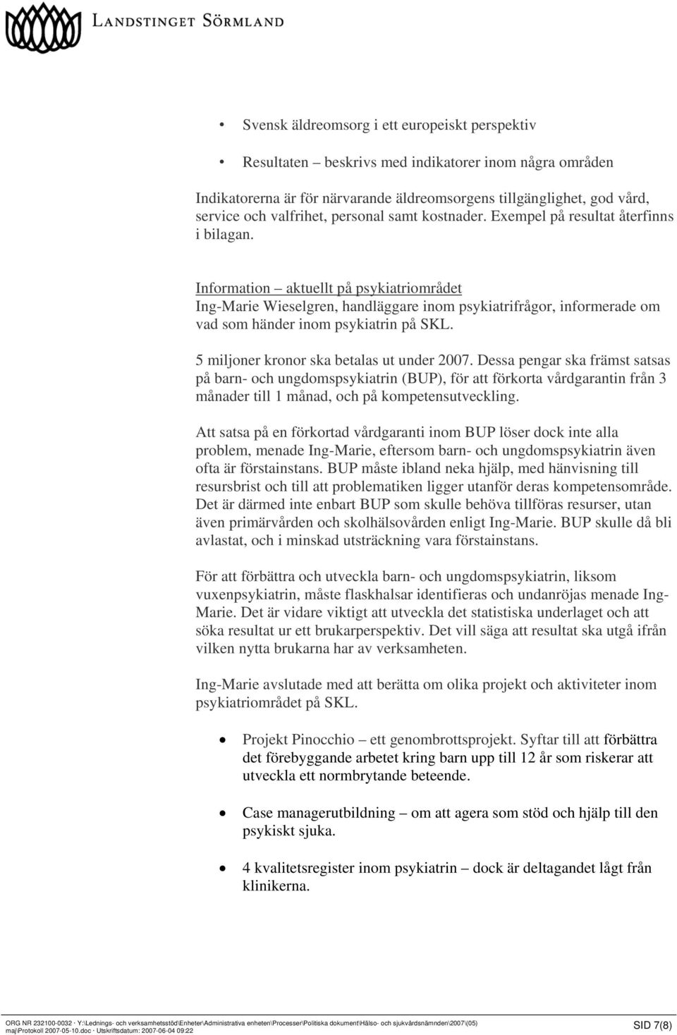 Information aktuellt på psykiatriområdet Ing-Marie Wieselgren, handläggare inom psykiatrifrågor, informerade om vad som händer inom psykiatrin på SKL. 5 miljoner kronor ska betalas ut under 2007.