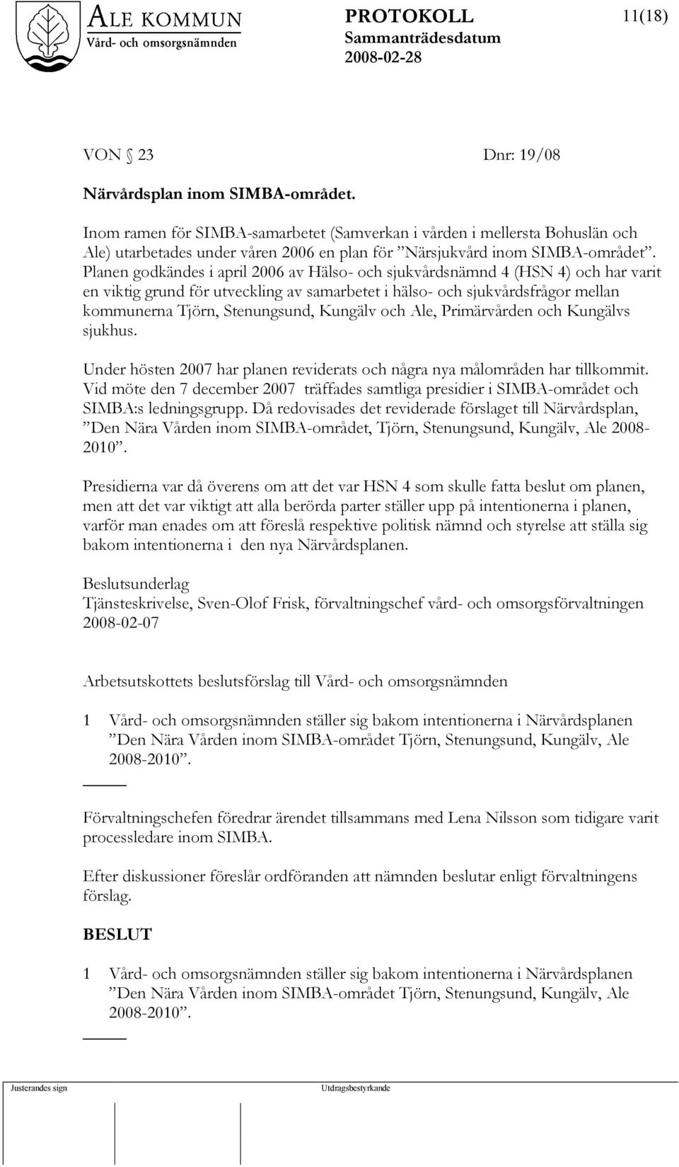 Planen godkändes i april 2006 av Hälso- och sjukvårdsnämnd 4 (HSN 4) och har varit en viktig grund för utveckling av samarbetet i hälso- och sjukvårdsfrågor mellan kommunerna Tjörn, Stenungsund,