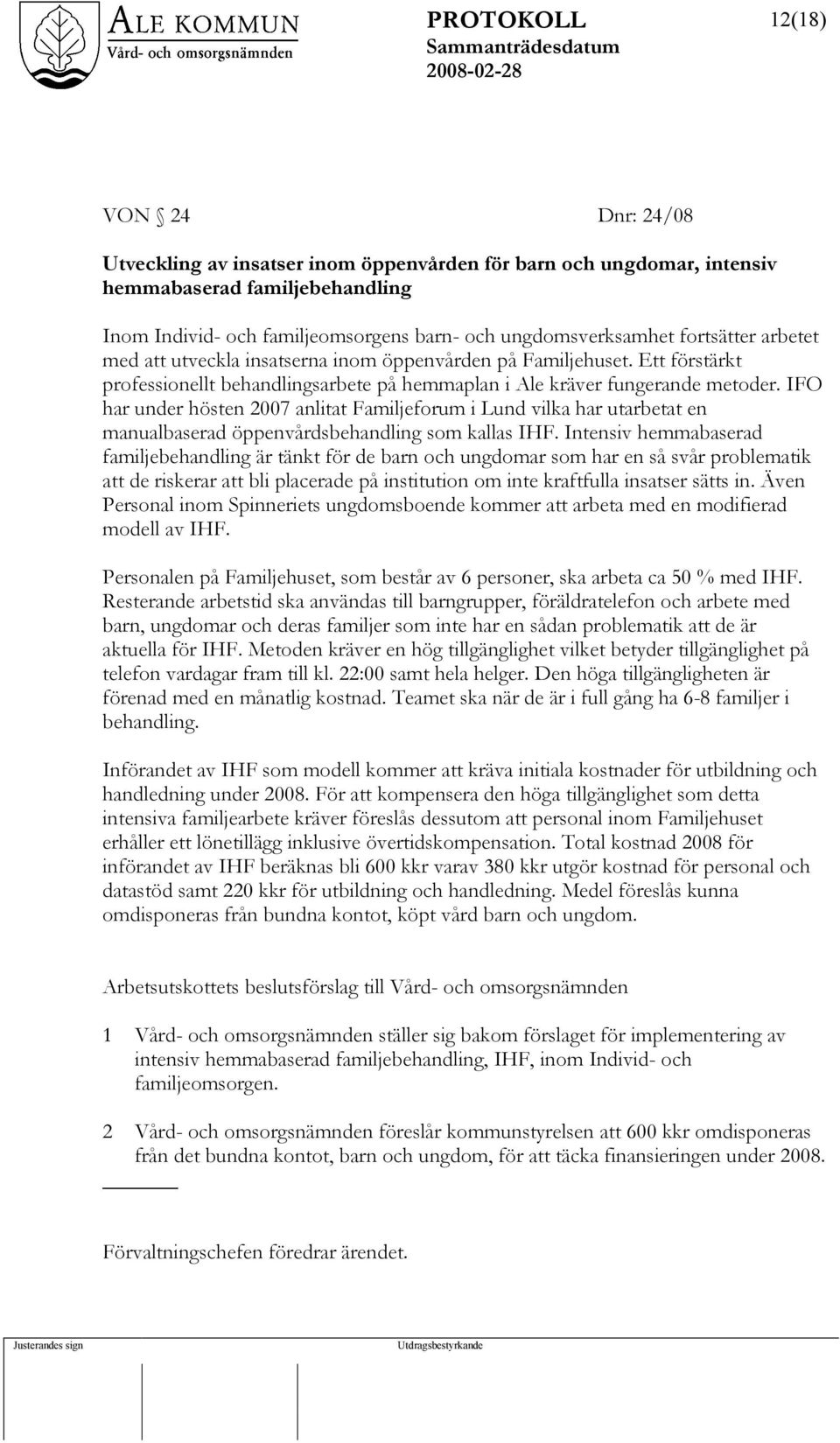 IFO har under hösten 2007 anlitat Familjeforum i Lund vilka har utarbetat en manualbaserad öppenvårdsbehandling som kallas IHF.