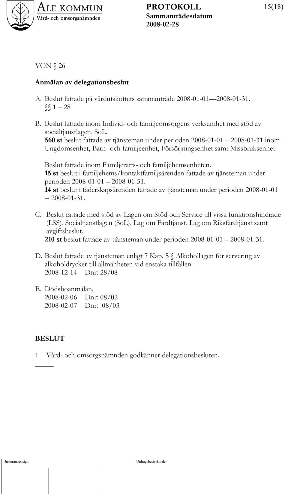 560 st beslut fattade av tjänsteman under perioden 2008-01-01 2008-01-31 inom Ungdomsenhet, Barn- och familjeenhet, Försörjningsenhet samt Missbruksenhet.