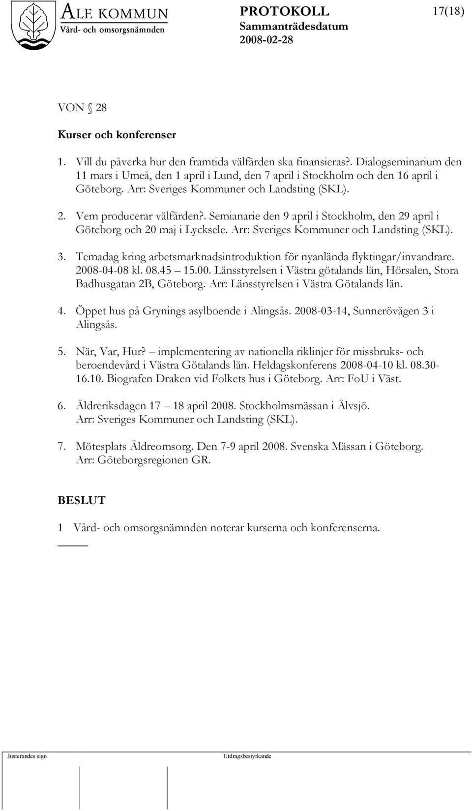 . Semianarie den 9 april i Stockholm, den 29 april i Göteborg och 20 maj i Lycksele. Arr: Sveriges Kommuner och Landsting (SKL). 3.