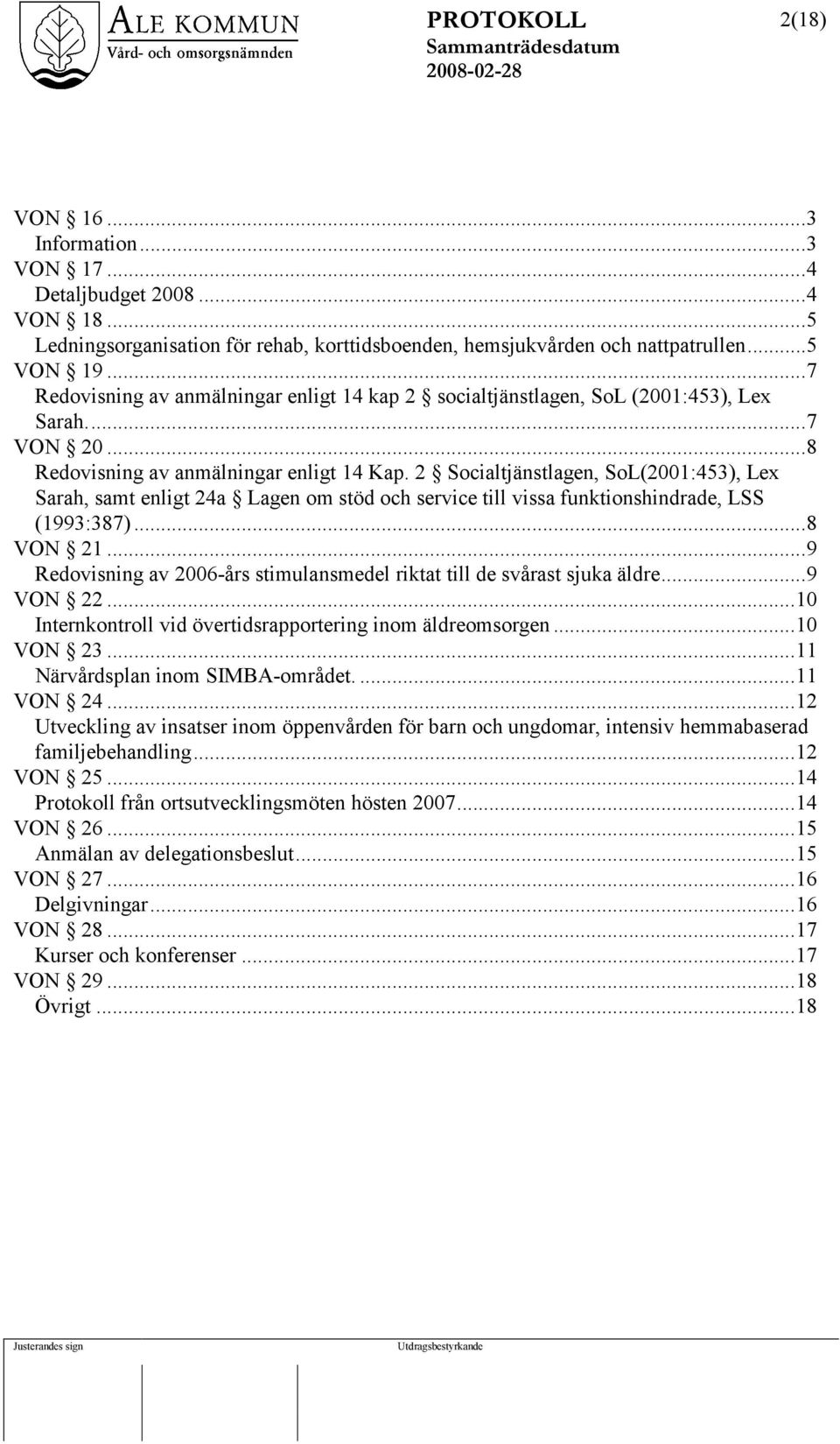 2 Socialtjänstlagen, SoL(2001:453), Lex Sarah, samt enligt 24a Lagen om stöd och service till vissa funktionshindrade, LSS (1993:387)...8 VON 21.