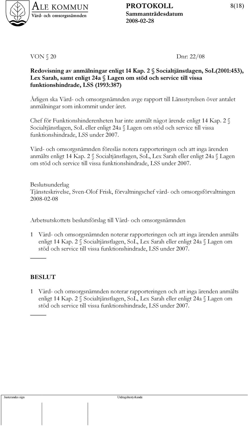 Länsstyrelsen över antalet anmälningar som inkommit under året. Chef för Funktionshinderenheten har inte anmält något ärende enligt 14 Kap.