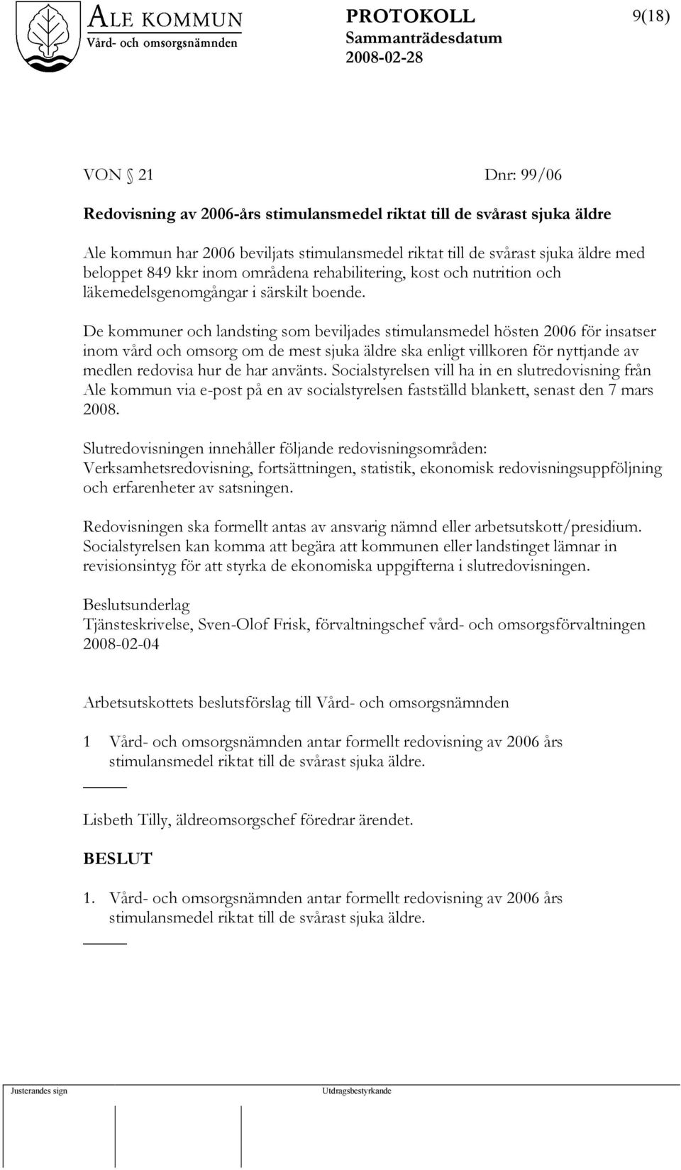 De kommuner och landsting som beviljades stimulansmedel hösten 2006 för insatser inom vård och omsorg om de mest sjuka äldre ska enligt villkoren för nyttjande av medlen redovisa hur de har använts.