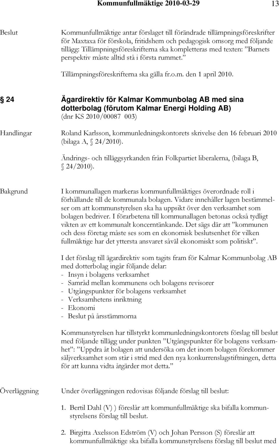 24 Ägardirektiv för Kalmar Kommunbolag AB med sina dotterbolag (förutom Kalmar Energi Holding AB) (dnr KS 2010/00087 003) Handlingar Roland Karlsson, kommunledningskontorets skrivelse den 16 februari