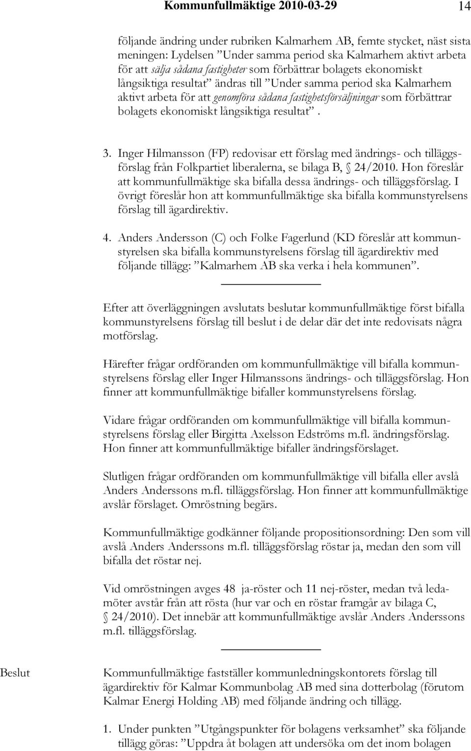 ekonomiskt långsiktiga resultat. 3. Inger Hilmansson (FP) redovisar ett förslag med ändrings- och tilläggsförslag från Folkpartiet liberalerna, se bilaga B, 24/2010.