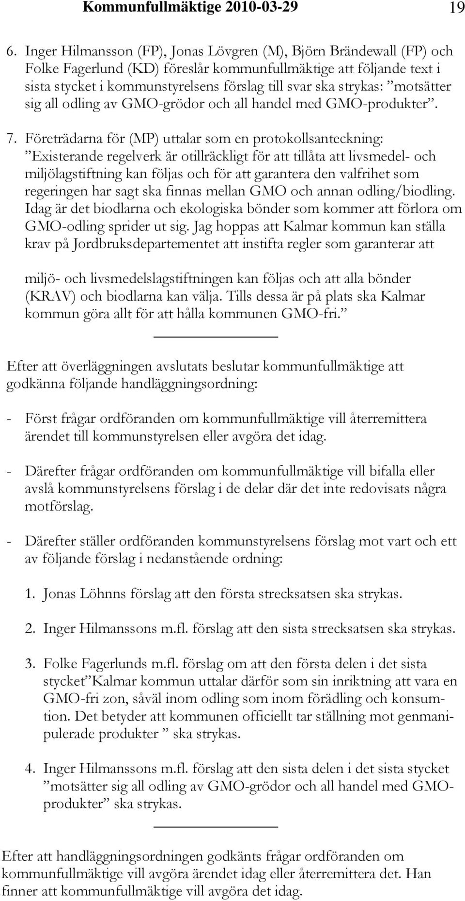 motsätter sig all odling av GMO-grödor och all handel med GMO-produkter. 7.