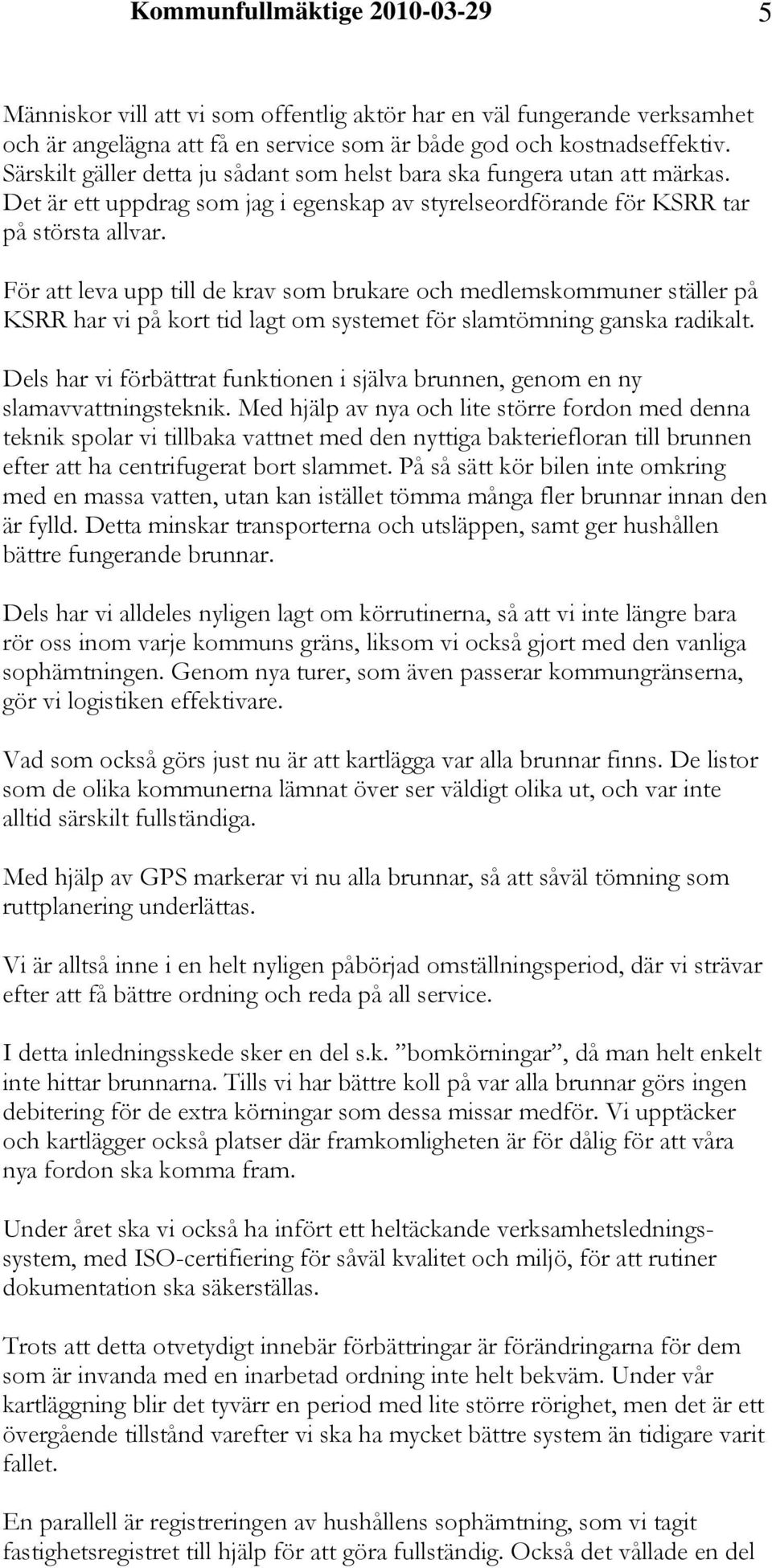 För att leva upp till de krav som brukare och medlemskommuner ställer på KSRR har vi på kort tid lagt om systemet för slamtömning ganska radikalt.