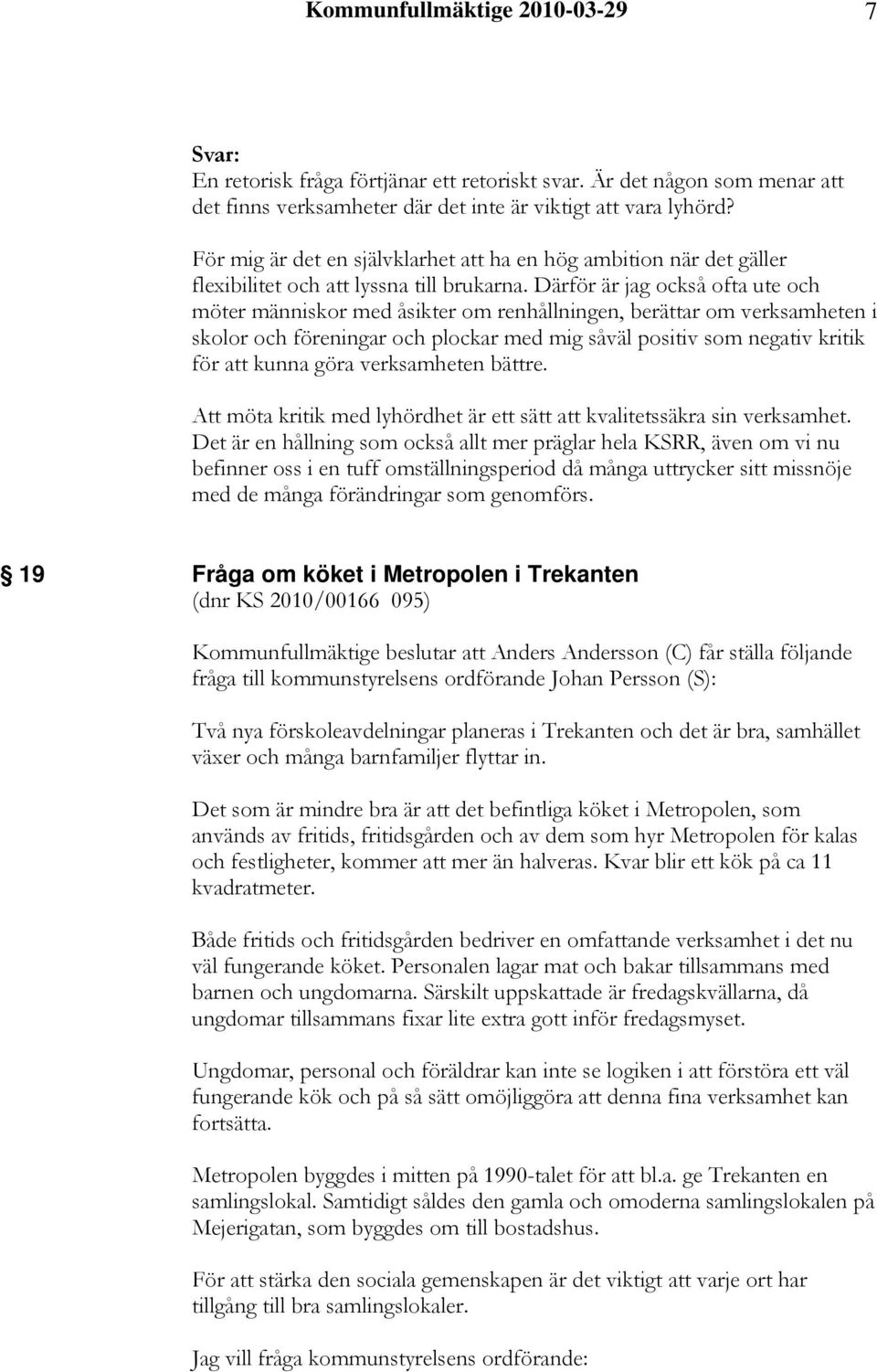 Därför är jag också ofta ute och möter människor med åsikter om renhållningen, berättar om verksamheten i skolor och föreningar och plockar med mig såväl positiv som negativ kritik för att kunna göra