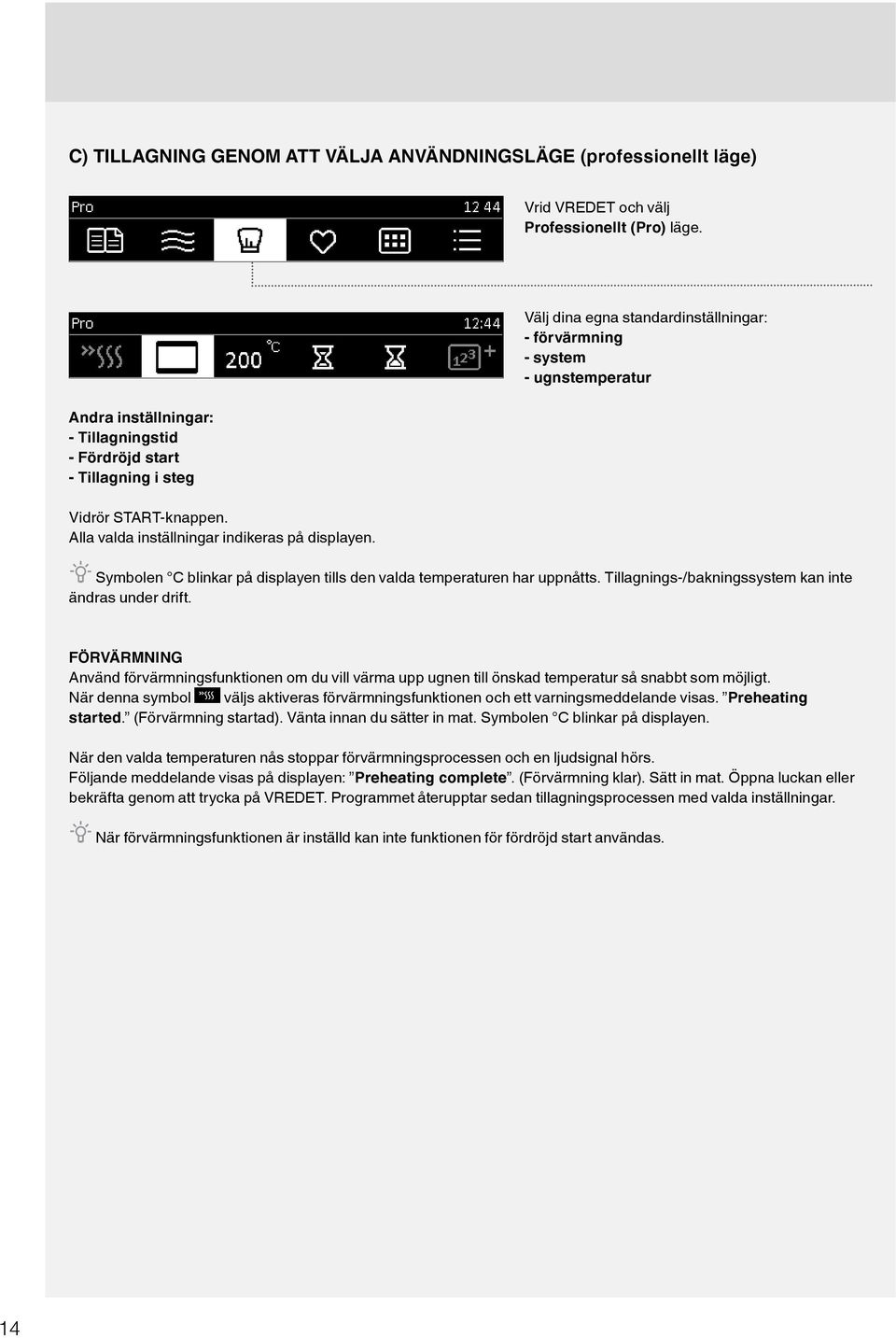 Välj dina egna standardinställningar: - förvärmning - system - ugnstemperatur Symbolen C blinkar på displayen tills den valda temperaturen har uppnåtts.