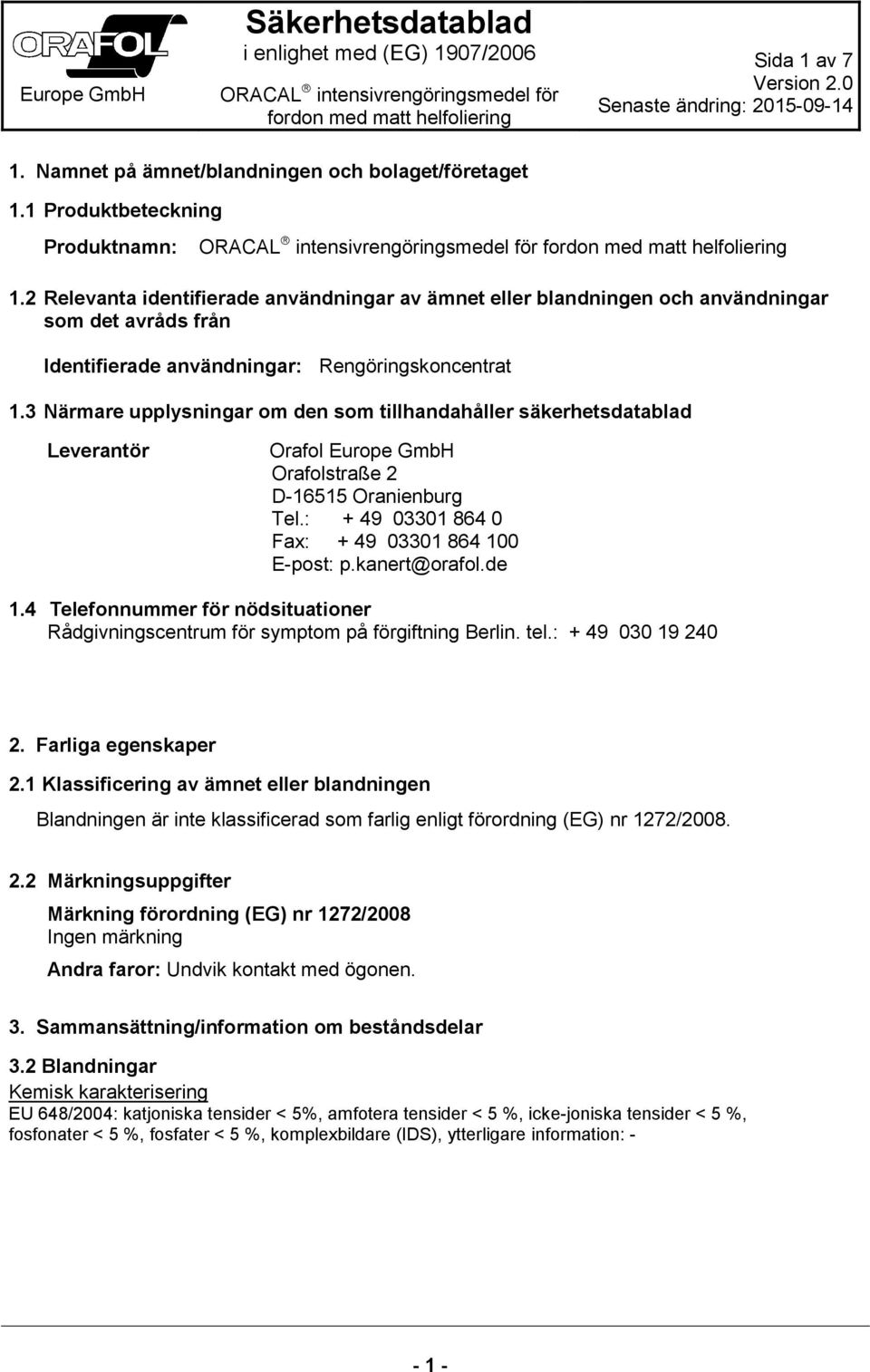 3 Närmare upplysningar om den som tillhandahåller säkerhetsdatablad Leverantör Orafol Europe GmbH Orafolstraße 2 D-16515 Oranienburg Tel.: + 49 03301 864 0 Fax: + 49 03301 864 100 E-post: p.