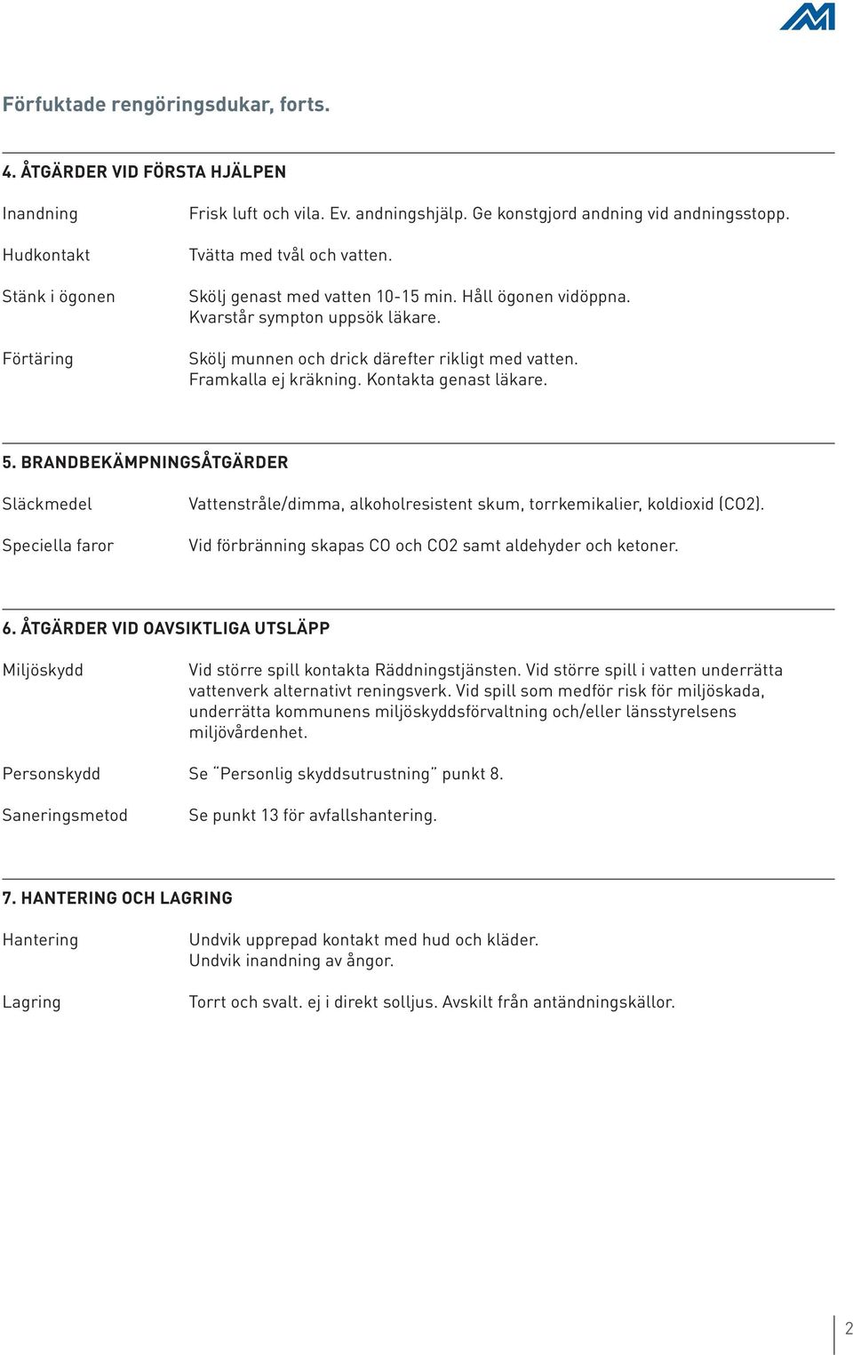 BRANDBEKÄMPNINGSÅTGÄRDER Släckmedel Speciella faror Vattenstråle/dimma, alkoholresistent skum, torrkemikalier, koldioxid (CO2). Vid förbränning skapas CO och CO2 samt aldehyder och ketoner. 6.