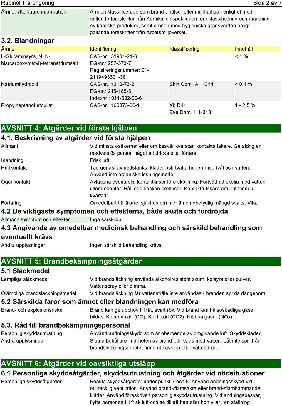 Blandningar Ämne Identifiering Klassificering Innehåll L-Glutaminsyra, N, N- bis(carboxymetyl)-tetranatriumsalt CAS-nr.: 51981-21-6 EG-nr.