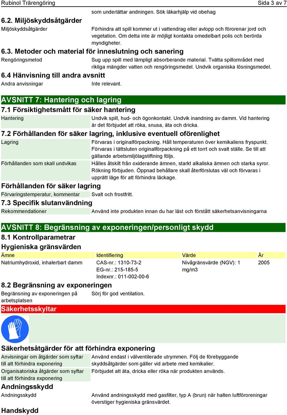 Metoder och material för inneslutning och sanering Rengöringsmetod 6.4 Hänvisning till andra avsnitt Andra anvisningar Inte relevant. AVSNITT 7: Hantering och lagring 7.