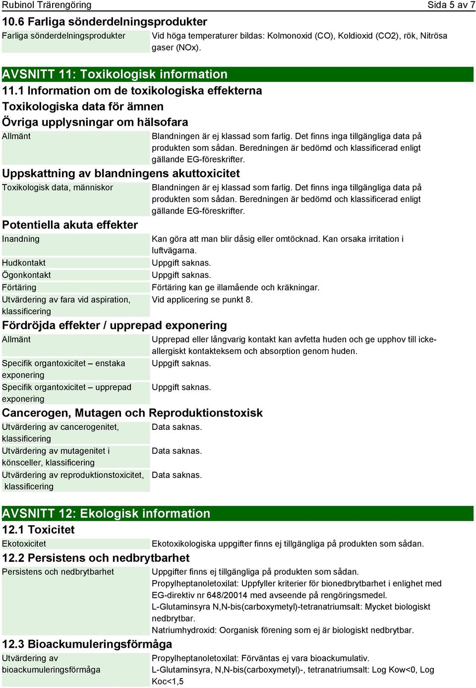 akuta effekter Inandning Hudkontakt Ögonkontakt Förtäring Utvärdering av fara vid aspiration, Fördröjda effekter / upprepad exponering Allmänt Specifik organtoxicitet enstaka exponering Specifik