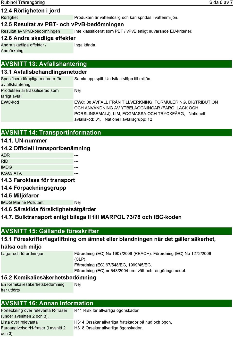 1 Avfallsbehandlingsmetoder Specificera lämpliga metoder för avfallshantering Produkten är klassificerad som farligt avfall EWC-kod Samla upp spill. Undvik utsläpp till miljön.