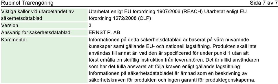 Produkten skall inte användas till annat än vad den är specificerad för under punkt 1 utan att först erhålla en skriftlig instruktion från leverantören.