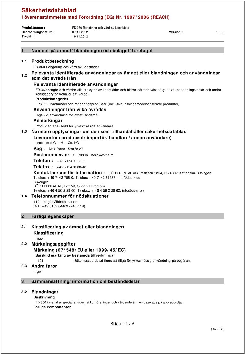 behåller sitt värde. Produktkategorier PC35 - Tvättmedel och rengöringsprodukter (inklusive lösningsmedelsbaserade produkter) Användningar från vilka avrådas Inga vid användning för avsett ändamål.