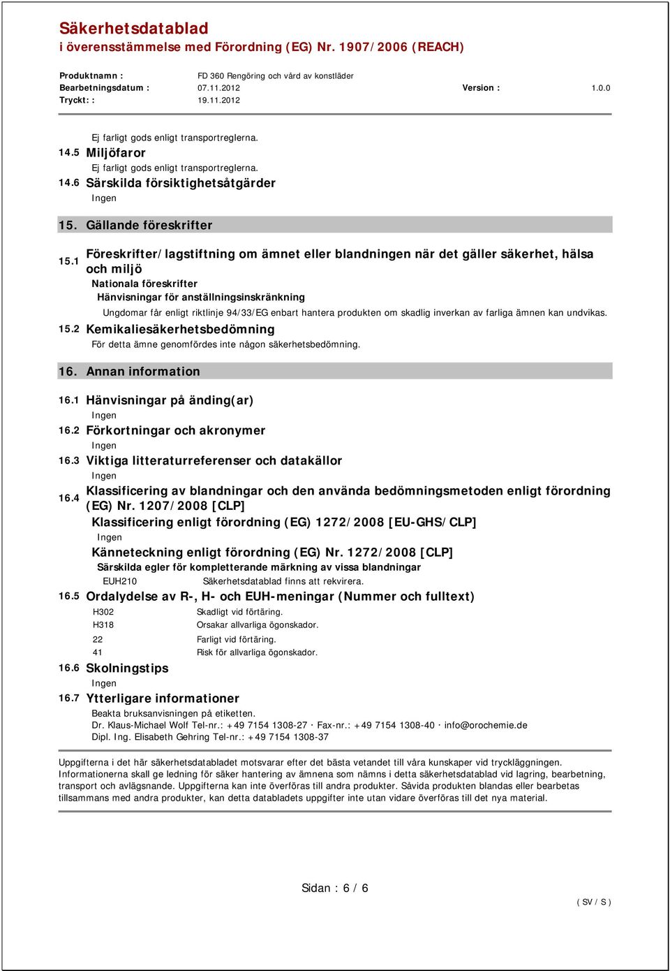 2 Kemikaliesäkerhetsbedömning För detta ämne genomfördes inte någon säkerhetsbedömning. 16. Annan information 16.1 Hänvisningar på änding(ar) 16.2 Förkortningar och akronymer 16.