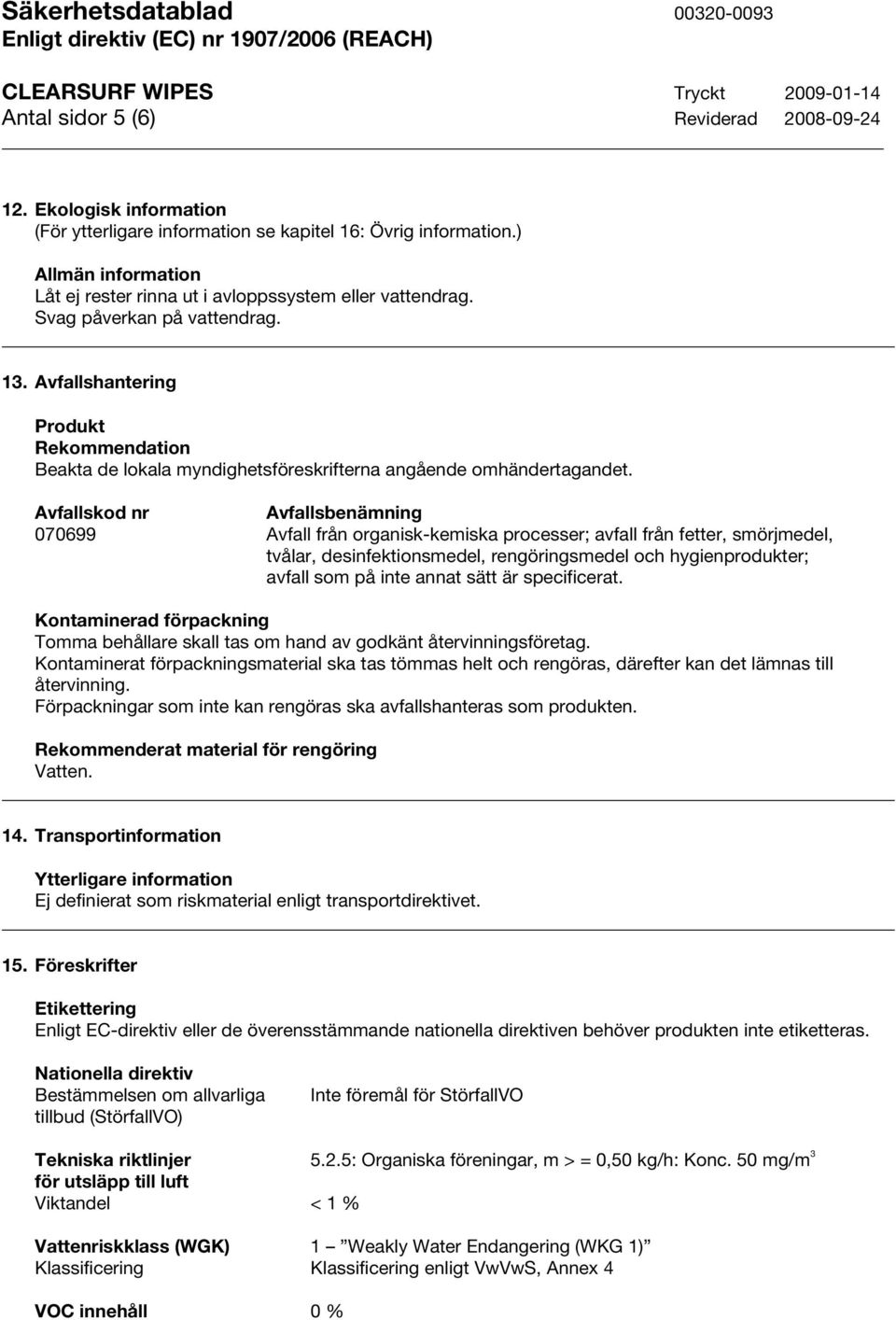 Avfallskod nr Avfallsbenämning 070699 Avfall från organisk-kemiska processer; avfall från fetter, smörjmedel, tvålar, desinfektionsmedel, rengöringsmedel och hygienprodukter; avfall som på inte annat