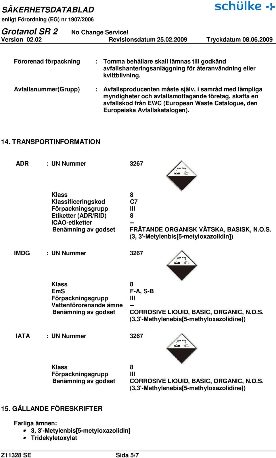 TRANSPORTINFORMATION ADR : UN Nummer 3267 Klass 8 Klassificeringskod C7 Förpackningsgrupp III Etiketter (ADR/RID) 8 ICAO-etiketter -- Benämning av godset FRÄTANDE ORGANISK VÄTSKA, BASISK, N.O.S. (3, 3'-Metylenbis[5-metyloxazolidin]) IMDG : UN Nummer 3267 Klass 8 EmS F-A, S-B Förpackningsgrupp III Vattenförorenande ämne -- Benämning av godset CORROSIVE LIQUID, BASIC, ORGANIC, N.