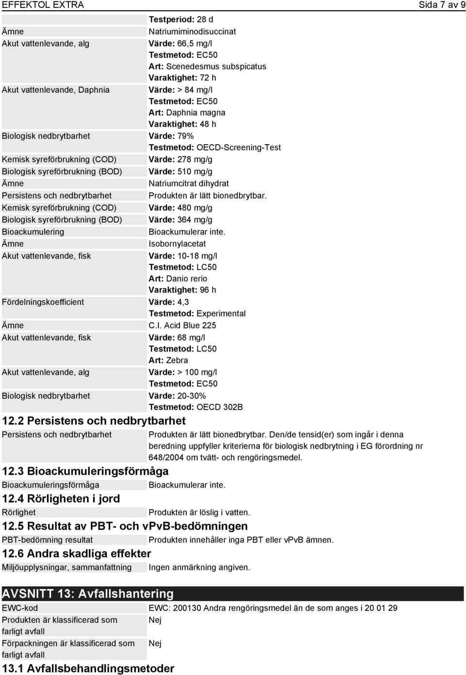 Natriumcitrat dihydrat Persistens och nedbrytbarhet Produkten är lätt bionedbrytbar.