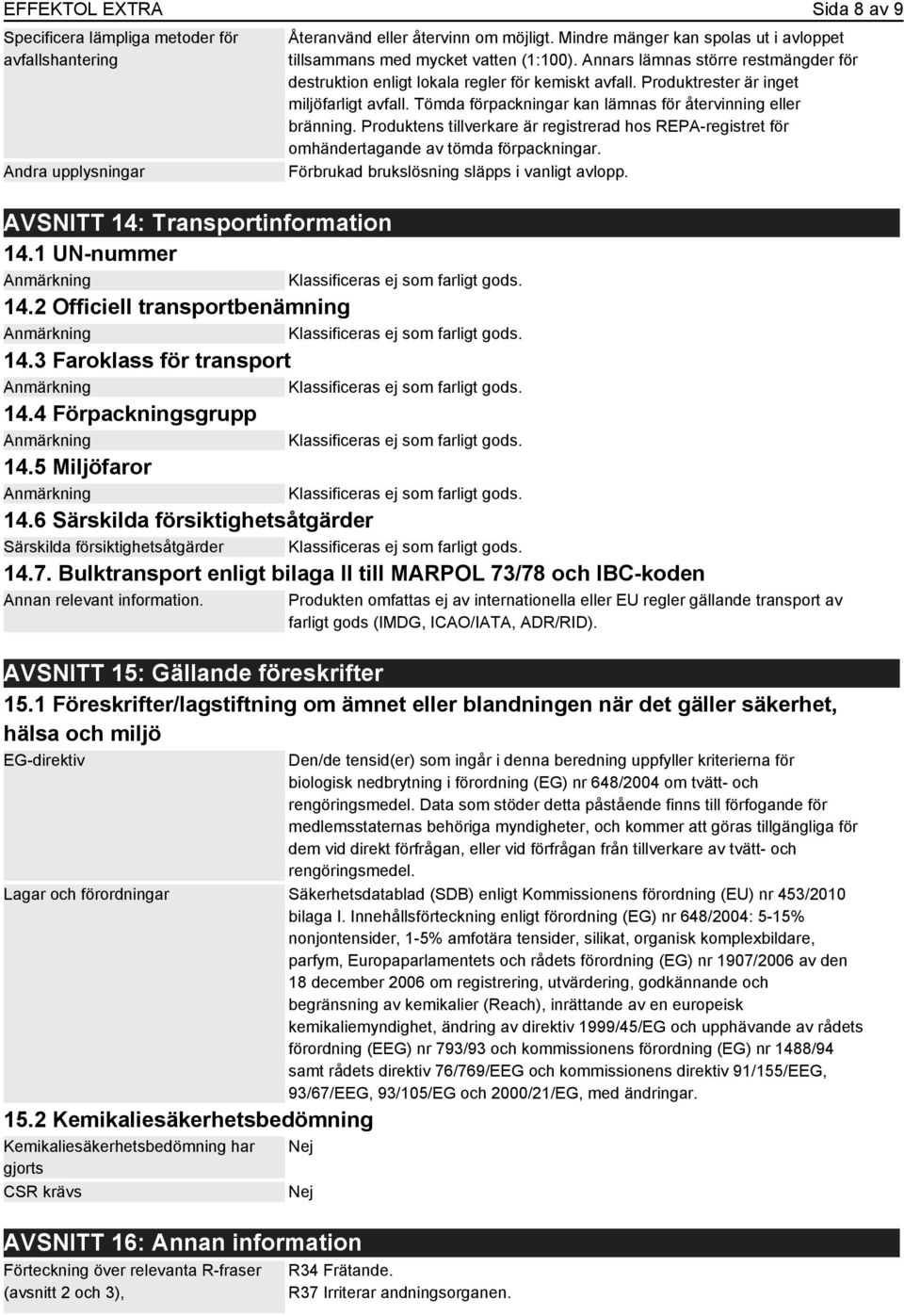 Produktrester är inget miljöfarligt avfall. Tömda förpackningar kan lämnas för återvinning eller bränning.