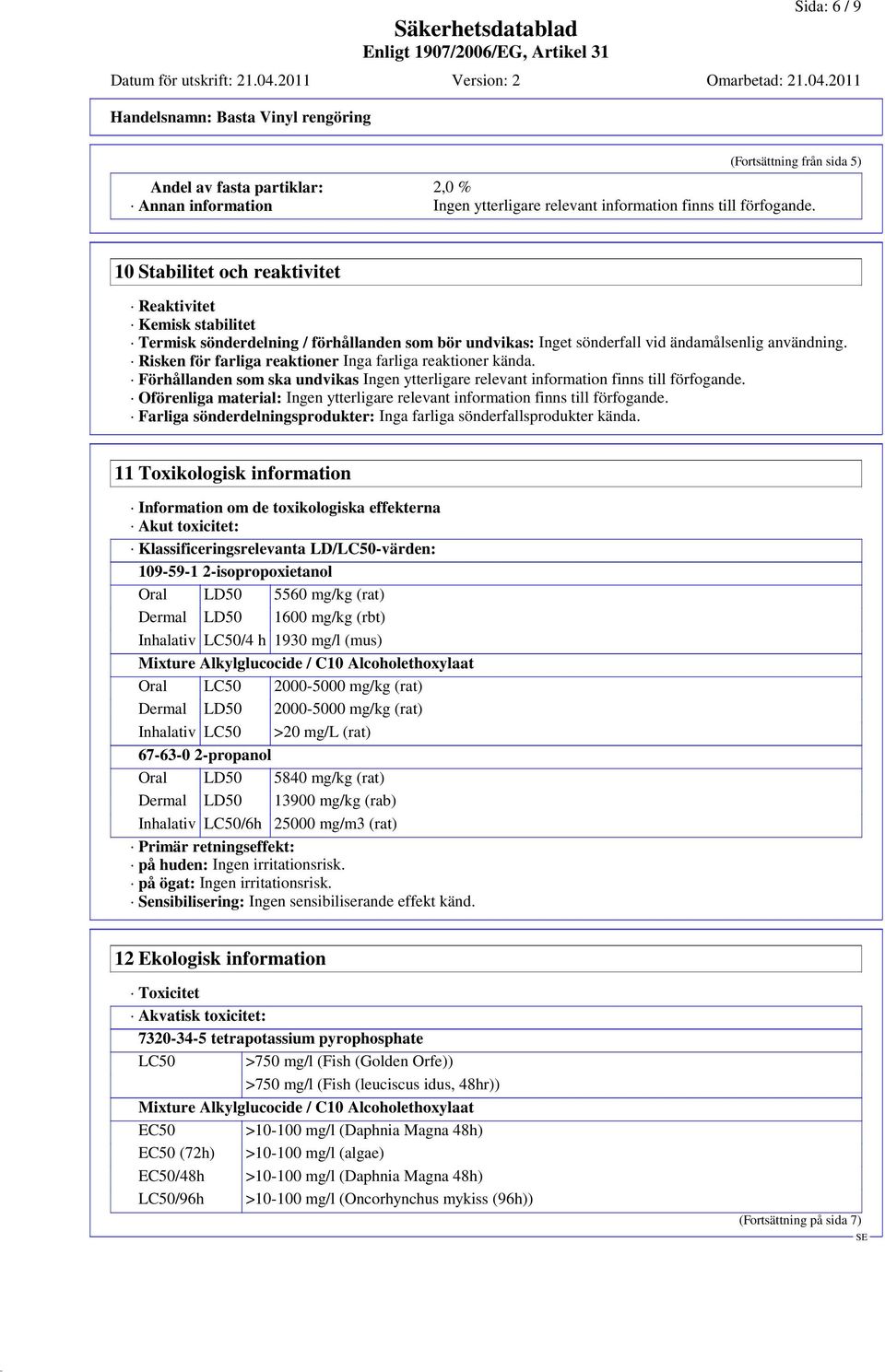 Risken för farliga reaktioner Inga farliga reaktioner kända. Förhållanden som ska undvikas Ingen ytterligare relevant information finns till förfogande.