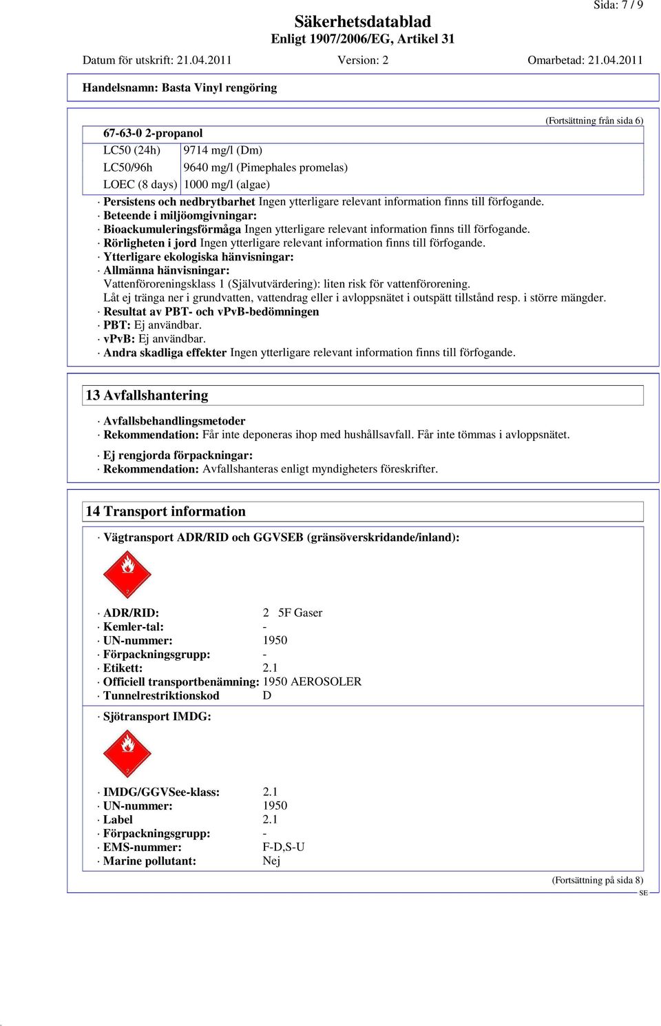 Rörligheten i jord Ingen ytterligare relevant information finns till förfogande.