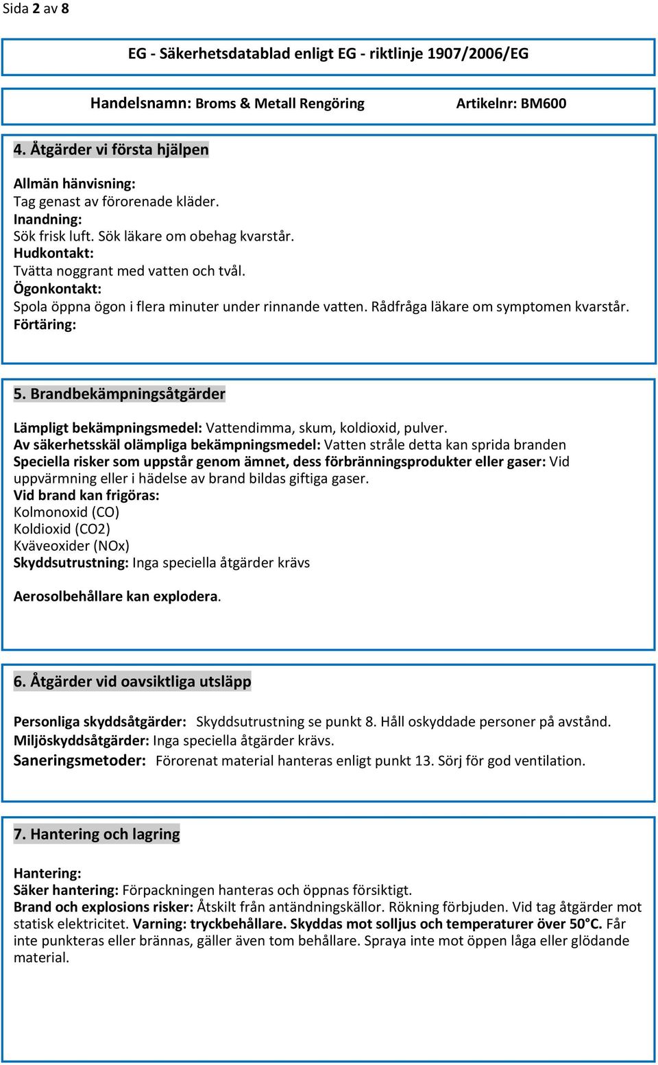 Brandbekämpningsåtgärder Lämpligt bekämpningsmedel: Vattendimma, skum, koldioxid, pulver.