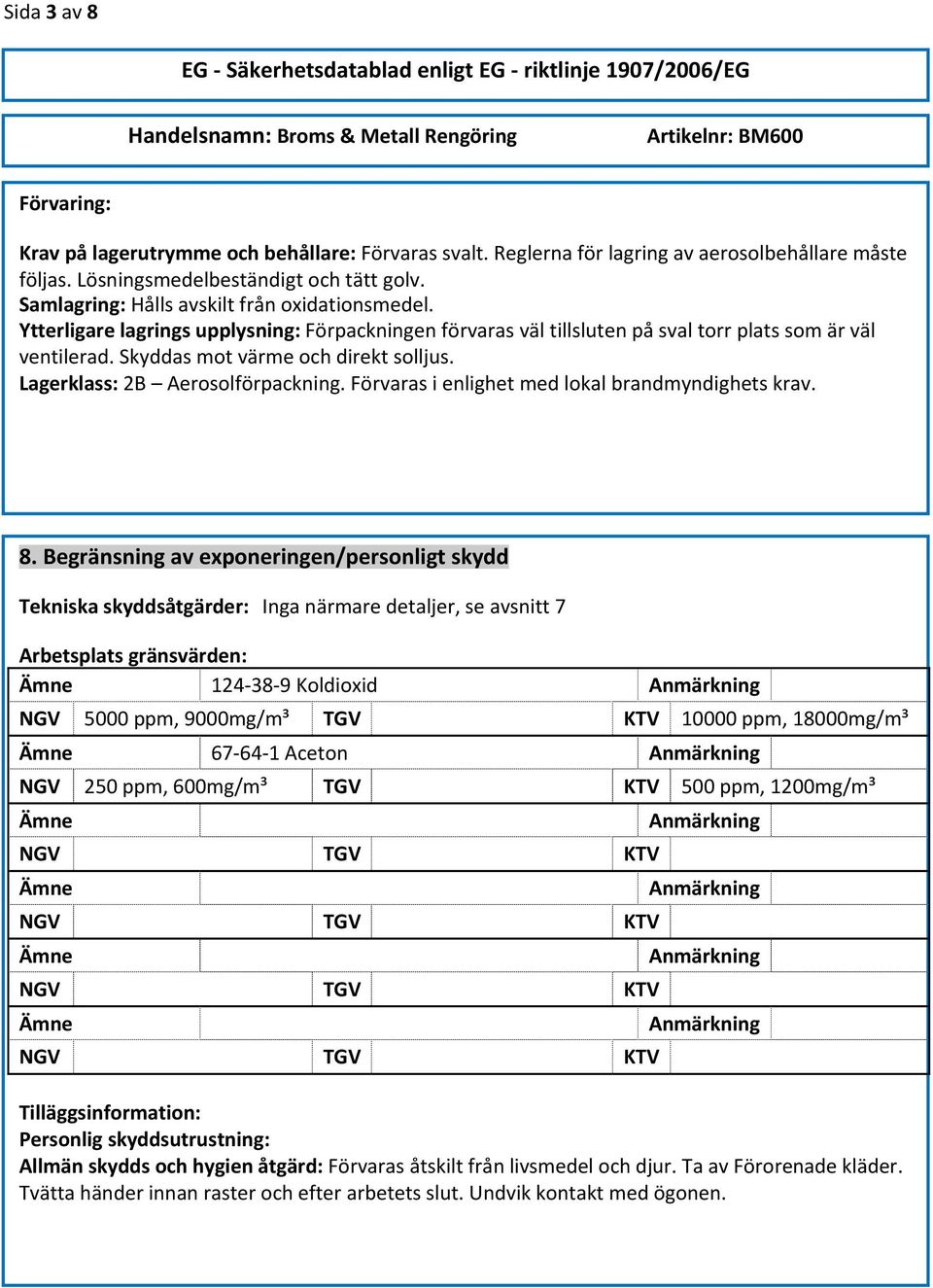 Lagerklass: 2B Aerosolförpackning. Förvaras i enlighet med lokal brandmyndighets krav. 8.