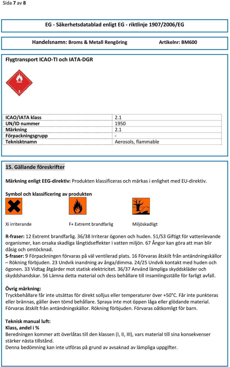 Symbol och klassificering av produkten Xi irriterande F+ Extremt brandfarlig Miljöskadligt R fraser: 12 Extremt brandfarlig. 36/38 Irriterar ögonen och huden.