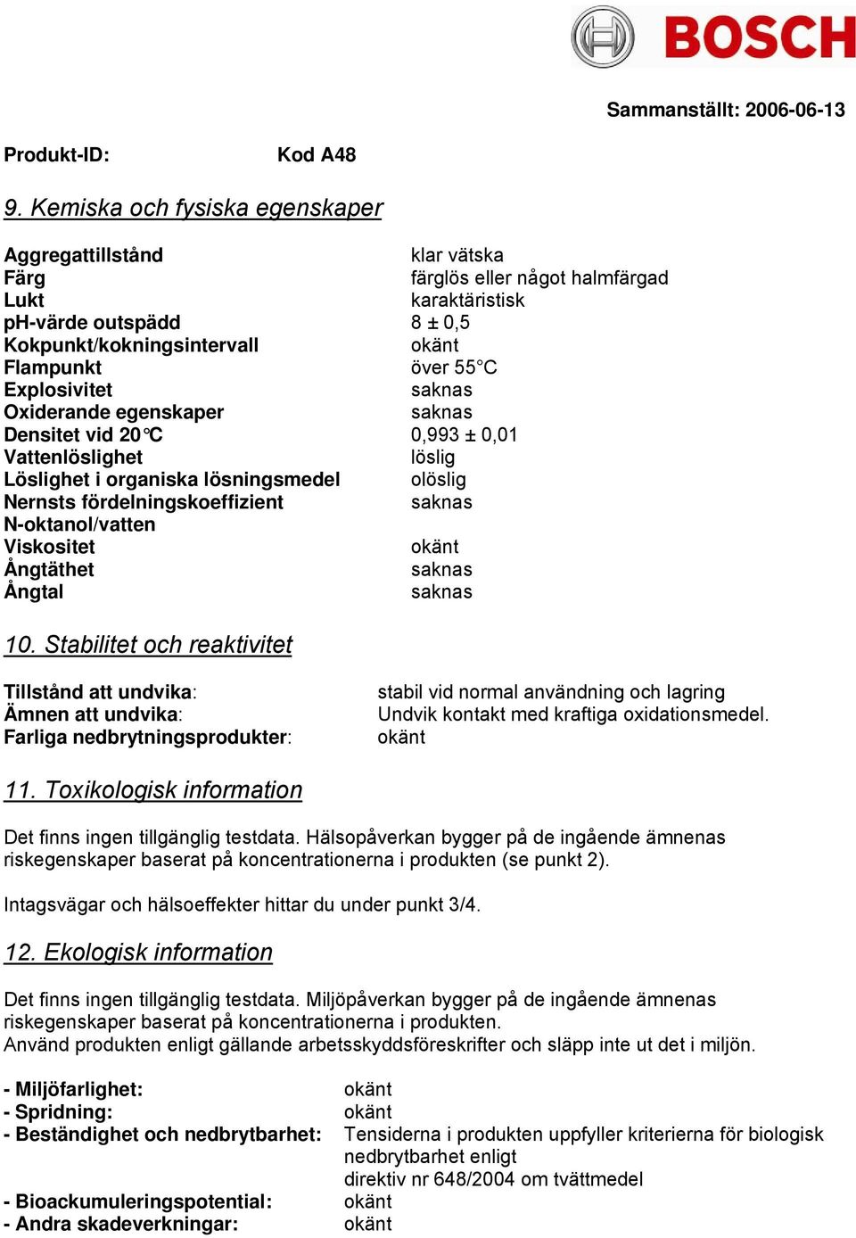 Ångtal 10. Stabilitet ch reaktivitet Tillstånd att undvika: Ämnen att undvika: Farliga nedbrytningsprdukter: stabil vid nrmal användning ch lagring Undvik kntakt med kraftiga xidatinsmedel. känt 11.