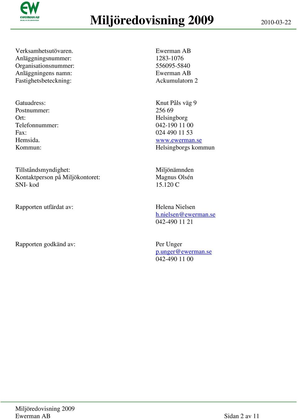 Gatuadress: Knut Påls väg 9 Postnummer: 256 69 Ort: Helsingborg Telefonnummer: 042-190 11 00 Fax: 024 490 11 53 Hemsida. www.ewerman.