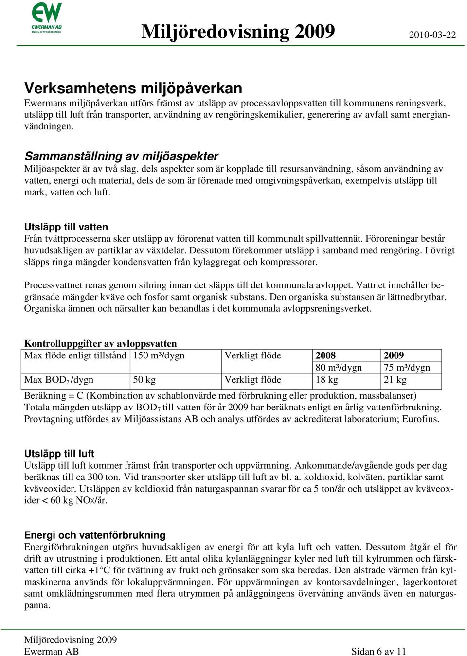 Sammanställning av miljöaspekter Miljöaspekter är av två slag, dels aspekter som är kopplade till resursanvändning, såsom användning av vatten, energi och material, dels de som är förenade med