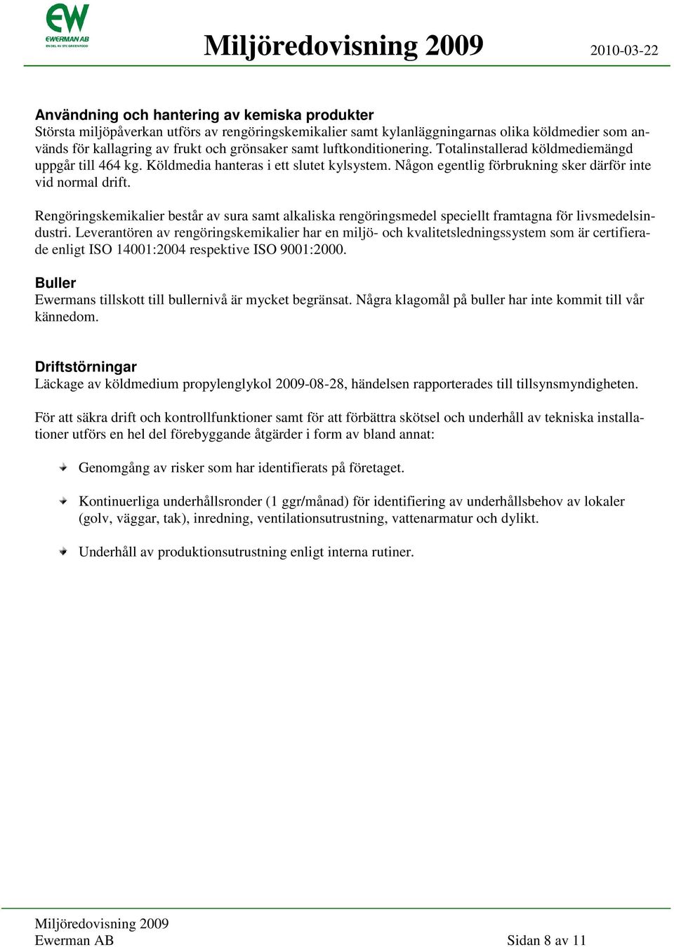 Rengöringskemikalier består av sura samt alkaliska rengöringsmedel speciellt framtagna för livsmedelsindustri.